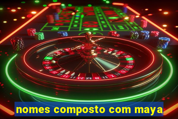 nomes composto com maya